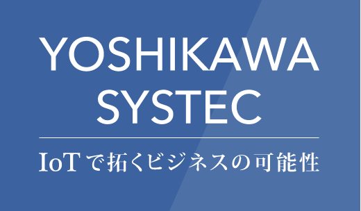 株式会社吉川システック　IOTで拓くビジネスの可能性